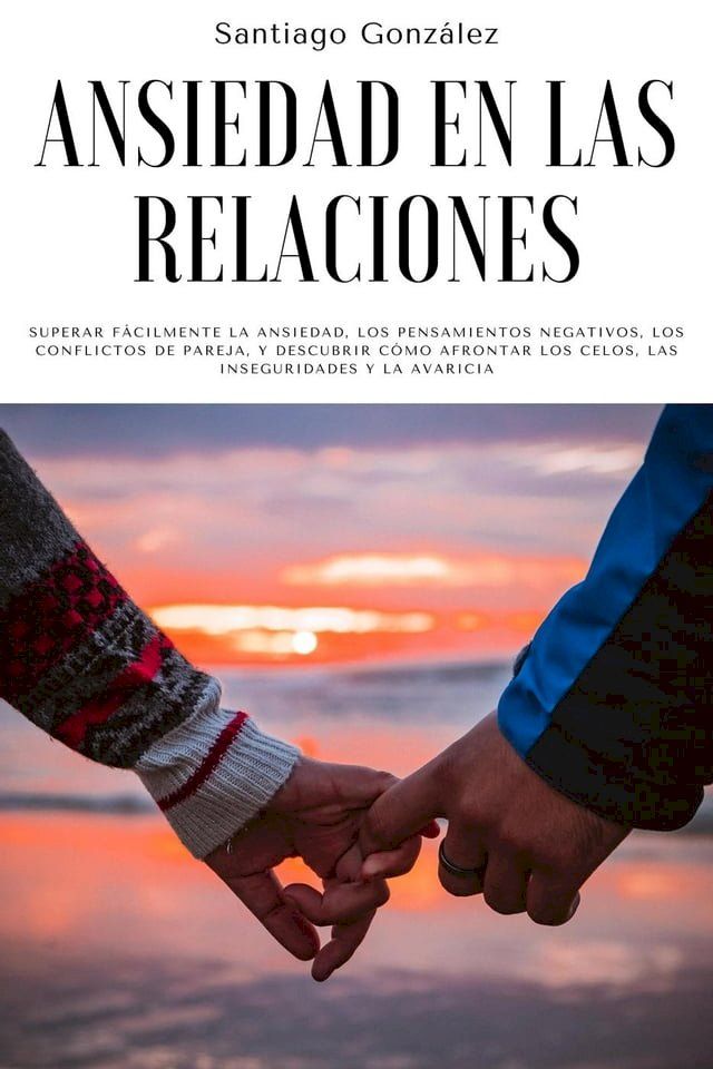  Ansiedad en las relaciones: Superar f&aacute;cilmente la ansiedad, los pensamientos negativos, los conflictos de pareja, y descubrir c&oacute;mo afrontar los celos, las inseguridades y la avaricia(Kobo/電子書)