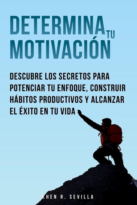 Determina Tu Motivación: Los Secretos Para Potenciar Tu Enfoque, Construir Hábitos Productivos Y Alcanzar El Éxito En Tu Vida(Kobo/電子書)