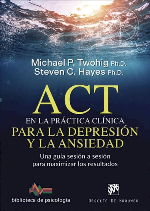 ACT en la pr&aacute;ctica cl&iacute;nica para la depresi&oacute;n y la ansiedad. Una gu&iacute;a sesi&oacute;n a sesi&oacute;n para maximizar los resultados(Kobo/電子書)