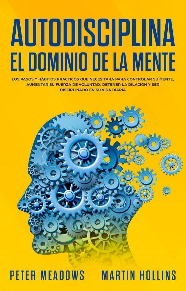  Autodisciplina El Dominio de la Mente: Los pasos y hábitos prácticos que necesitará para controlar su mente, aumentar Su fuerza de voluntad, detener la dilación y ser disciplinado en su vida diaria(Kobo/電子書)