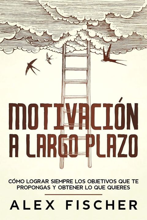 Motivaci&oacute;n a Largo Plazo: C&oacute;mo Lograr Siempre los Objetivos que te Propongas y Obtener lo que Quieres(Kobo/電子書)