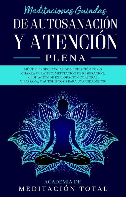 Meditaciones Guiadas de Autosanaci&oacute;n y Atenci&oacute;n Plena: M&uacute;ltiples Secuencias de Meditaci&oacute;n como Chakra Curativo, Meditaci&oacute;n de Respiraci&oacute;n, Vipassana, Y Autohipnosis para una Vida Mejor!(Kobo/電子書)