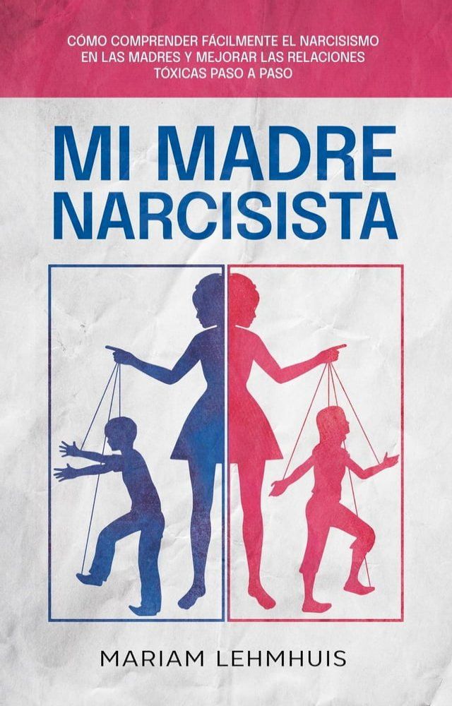  Mi madre narcisista: C&oacute;mo comprender f&aacute;cilmente el narcisismo en las madres y mejorar las relaciones t&oacute;xicas paso a paso(Kobo/電子書)