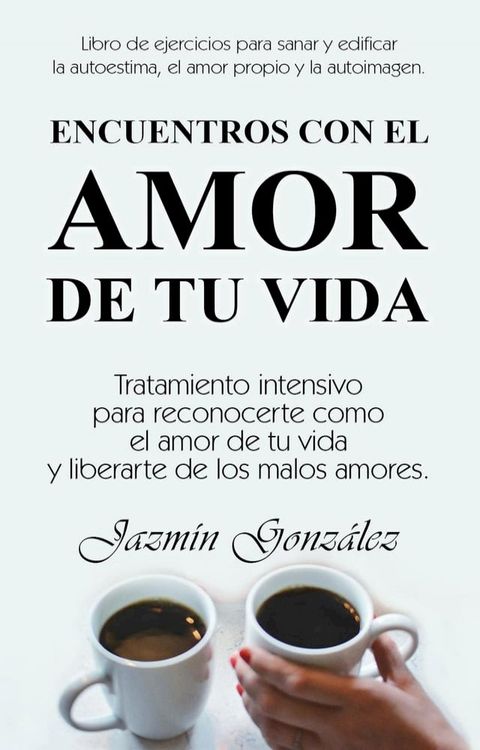 Encuentros con el amor de tu vida: Tratamiento intensivo para reconocerte como el amor de tu vida y liberarte de los malos amores.(Kobo/電子書)