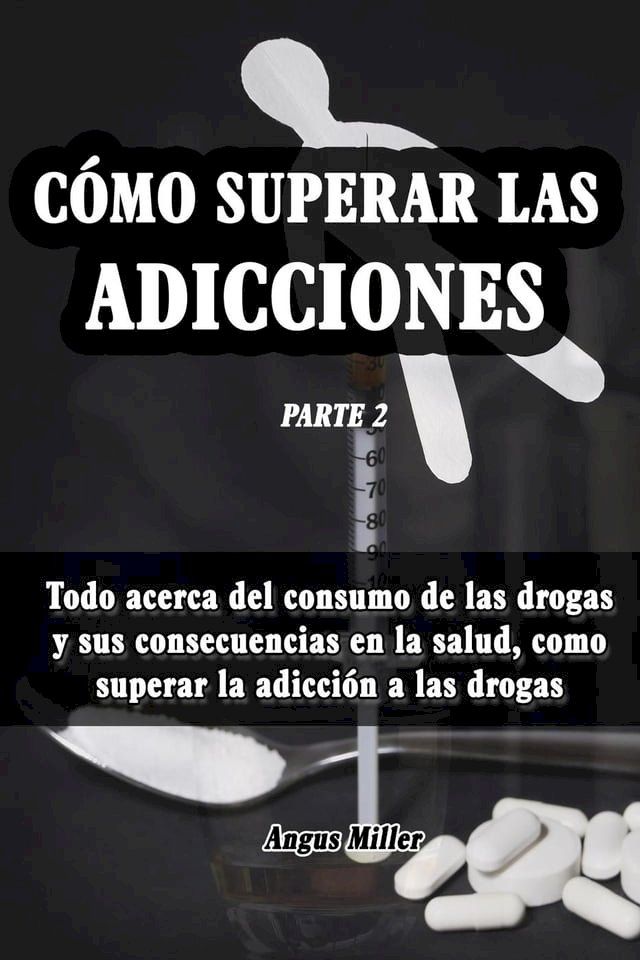  Todo acerca del consumo de las drogas y sus consecuencias en la salud, como superar la adicción a las drogas - Como superar las adicciones - Parte 2(Kobo/電子書)