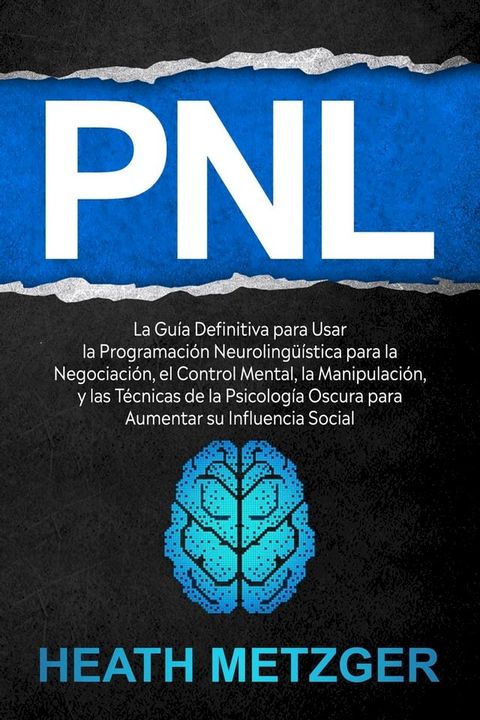 PNL: La guía definitiva para usar la programación neurolingüística para la negociación, el control mental, la manipulación, y las técnicas de la psicología oscura para aumentar su i...(Kobo/電子書)