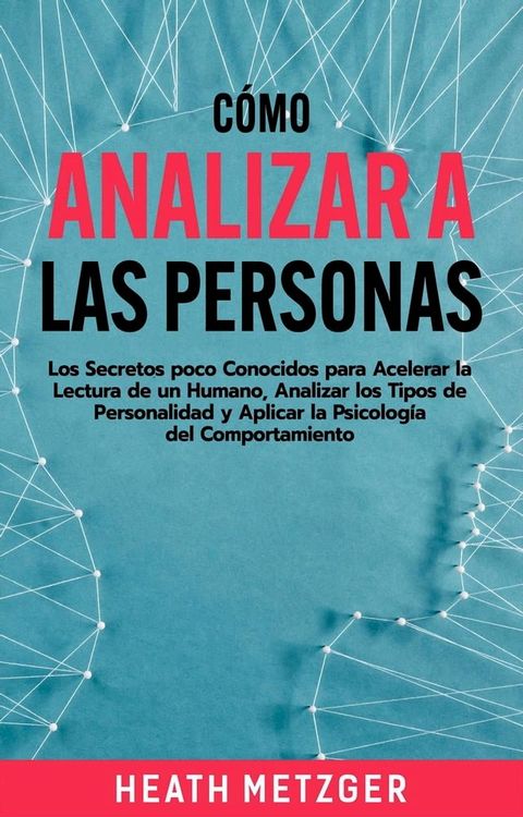 Cómo analizar a las personas: Los secretos poco conocidos para acelerar la lectura de un humano, analizar los tipos de personalidad y aplicar la psicología del comportamiento(Kobo/電子書)