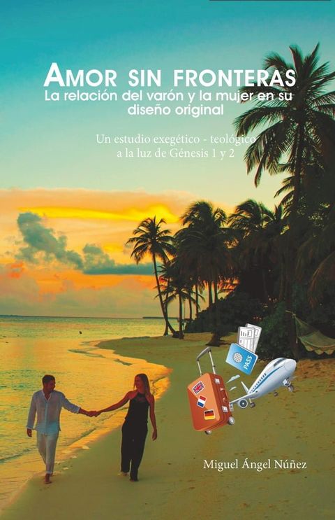 Amor sin fronteras. La relaci&oacute;n del var&oacute;n y la mujer en su dise&ntilde;o original. Un estudio exeg&eacute;tico teol&oacute;gico a la luz de G&eacute;nesis 1 y 2(Kobo/電子書)