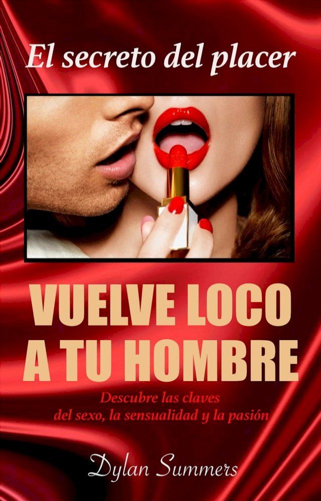  El secreto del placer Vuelve loco a tu hombre Descubre las claves del sexo, la sensualidad y la pasión.(Kobo/電子書)