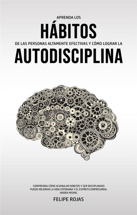 Aprenda los Hábitos de las Personas Altamente Efectivas y Cómo Lograr la Autodisciplina(Kobo/電子書)