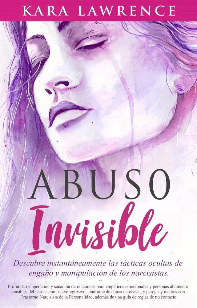  Abuso Invisible - Profunda Recuperación y Sanación de Relaciones Para Empáticos Emocionales y Personas Altamente Sensibles del Narcisismo Pasivo-agresivo, y Síndrome de Abuso Narcisista(Kobo/電子書)