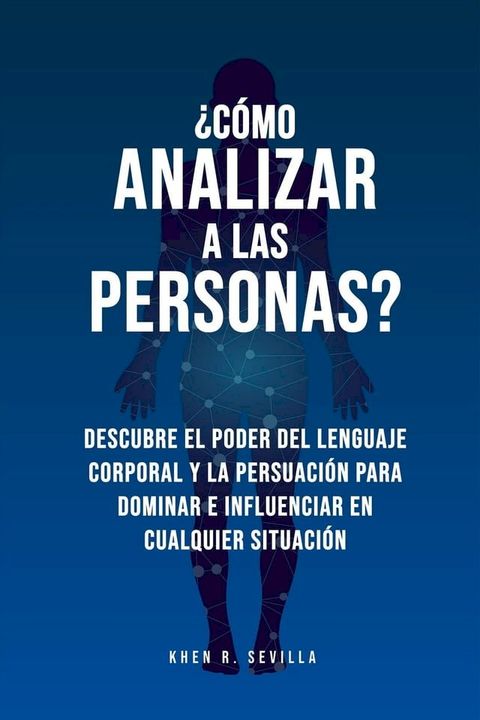 &iquest;C&oacute;mo Analizar A Las Personas? Descubre El Poder Del Lenguaje Corporal Para Dominar E Influenciar En Cualquier Situaci&oacute;n(Kobo/電子書)