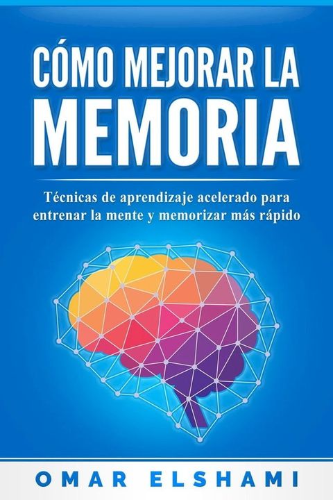 C&oacute;mo Mejorar la Memoria: T&eacute;cnicas de Aprendizaje Acelerado para Entrenar la Mente y Aprender M&aacute;s R&aacute;pido(Kobo/電子書)