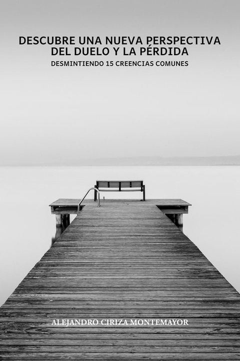 Descubre una nueva perspectiva del duelo y la p&eacute;rdida: Desmitificando 15 creencias comunes(Kobo/電子書)