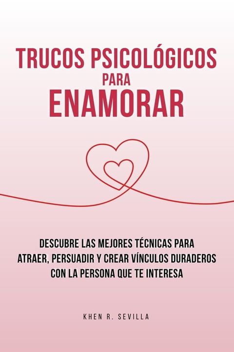 Trucos Psicol&oacute;gicos Para Enamorar: Descubre Las Mejores T&eacute;cnicas Para Atraer, Persuadir Y Crear V&iacute;nculos Duraderos Con La Persona Que Te Interesa(Kobo/電子書)