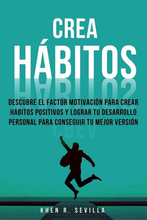 Crea H&aacute;bitos: Descubre El Factor Motivaci&oacute;n Para Crear H&aacute;bitos Positivos Y Lograr Tu Desarrollo Personal Para Conseguir Tu Mejor Versi&oacute;n(Kobo/電子書)