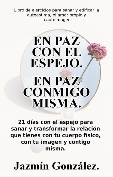 En paz con el espejo. En paz conmigo misma: 21 d&iacute;as con el espejo para sanar y transformar la relaci&oacute;n que tienes con tu cuerpo f&iacute;sico, con tu imagen y contigo misma.(Kobo/電子書)