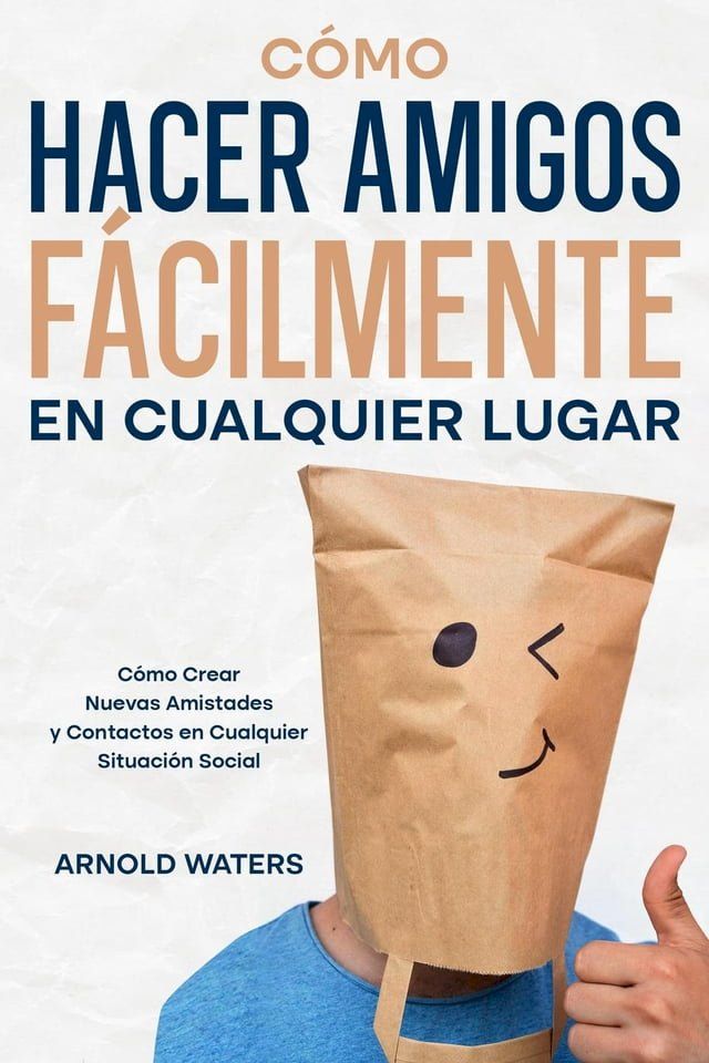  C&oacute;mo Hacer Amigos F&aacute;cilmente en Cualquier Lugar: C&oacute;mo Crear Nuevas Amistades y Contactos en Cualquier Situaci&oacute;n Social(Kobo/電子書)