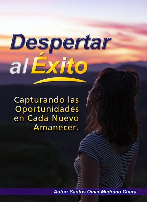 Despertar al Éxito. Capturando las Oportunidades en Cada Nuevo Amanecer.(Kobo/電子書)