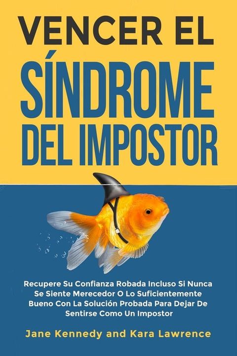 Vencer el Síndrome del Impostor - Recupere Su Confianza Robada Incluso Si Nunca Se Siente Merecedor O Lo Suficientemente Bueno Con La Solución Probada Para Dejar De Sentirse Como Un Impostor(Kobo/電子書)