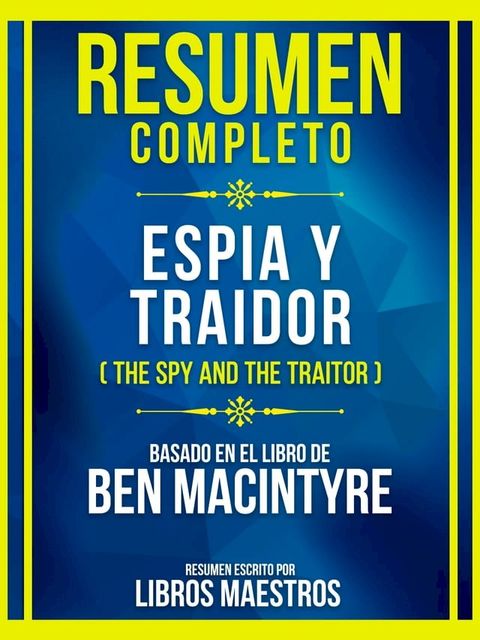 Resumen Completo - Esp&iacute;a Y Traidor (The Spy And The Traitor) - Basado En El Libro De Ben Macintyre(Kobo/電子書)