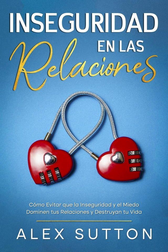  Inseguridad en las Relaciones: C&oacute;mo Evitar que la Inseguridad y el Miedo Dominen tus Relaciones y Destruyan tu Vida(Kobo/電子書)