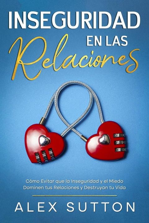 Inseguridad en las Relaciones: C&oacute;mo Evitar que la Inseguridad y el Miedo Dominen tus Relaciones y Destruyan tu Vida(Kobo/電子書)