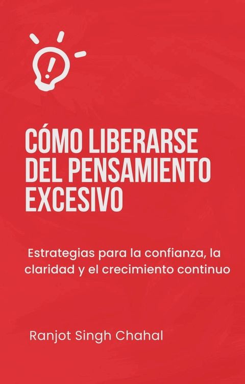 Cómo liberarse del pensamiento excesivo: Estrategias para la confianza, la claridad y el crecimiento continuo(Kobo/電子書)