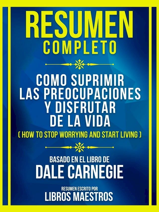  Resumen Completo - Como Suprimir Las Preocupaciones Y Disfrutar De La Vida (How To Stop Worrying And Start Living) - Basado En El Libro De Dale Carnegie(Kobo/電子書)