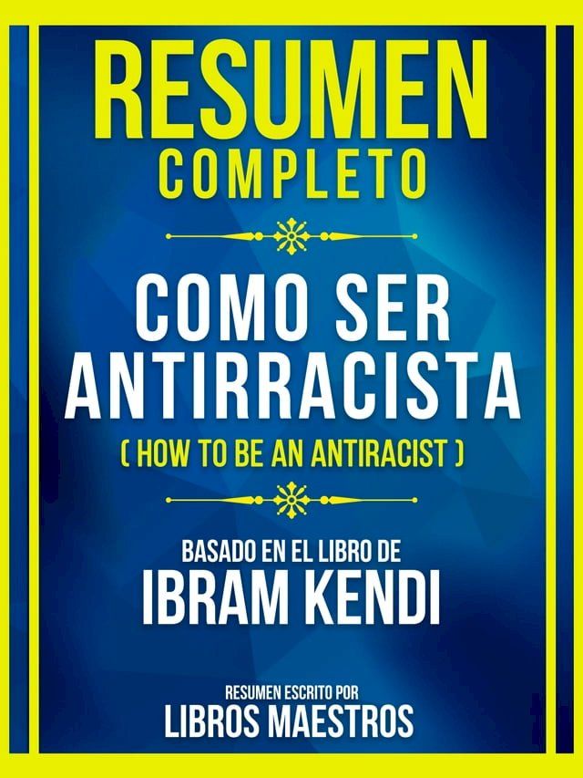  Resumen Completo - Como Ser Antirracista (How To Be An Antiracist) - Basado En El Libro De Ibram Kendi(Kobo/電子書)