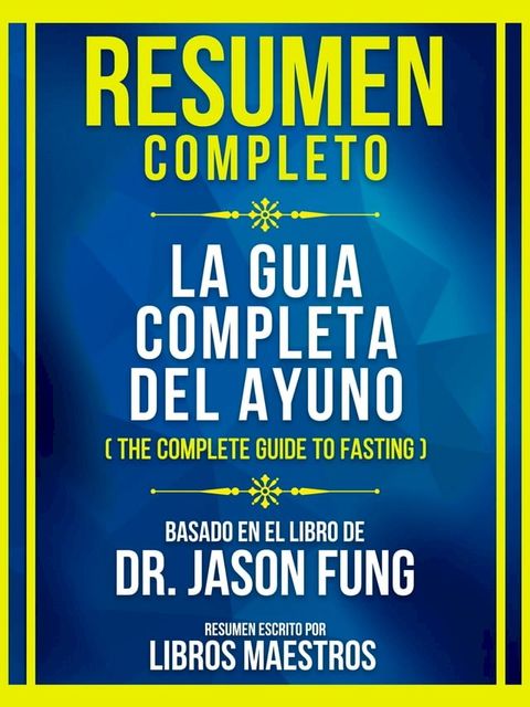 Resumen Completo - La Guia Completa Del Ayuno (The Complete Guide To Fasting) - Basado En El Libro De Dr. Jason Fung(Kobo/電子書)