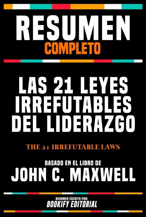 Resumen Completo - Las 21 Leyes Irrefutables Del Liderazgo (The 21 Irrefutable Laws) - Basado En El Libro De John C. Maxwell(Kobo/電子書)