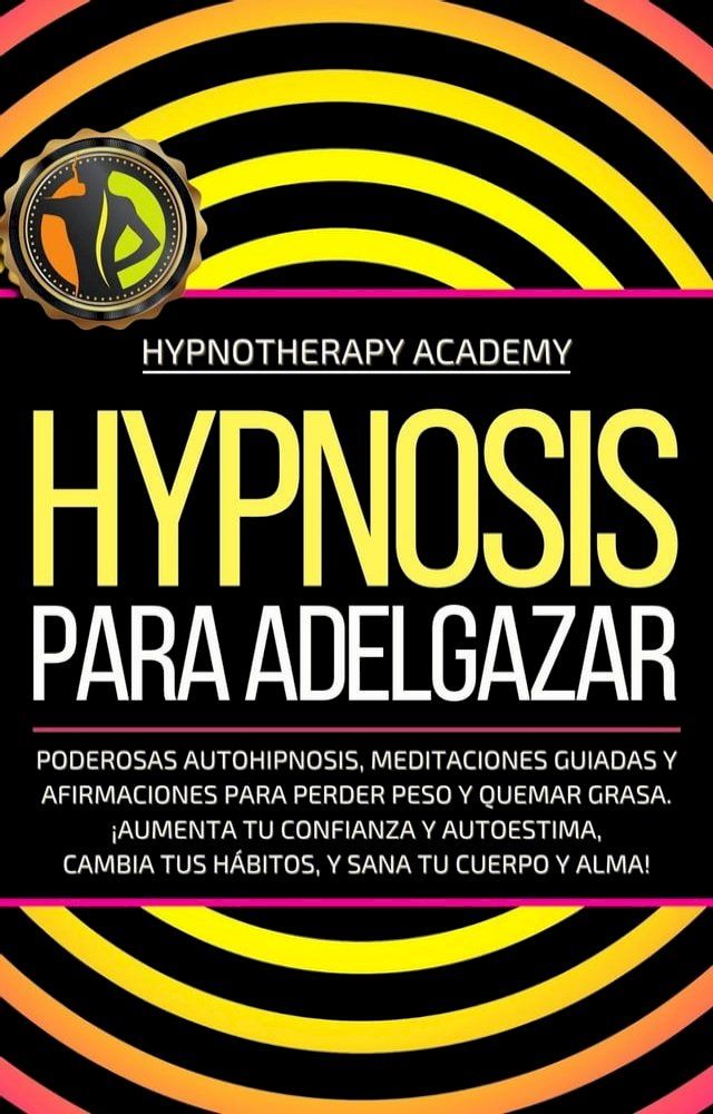  Hipnosis Para Adelgazar: Poderosas Autohipnosis, Meditaciones Guiadas Y Afirmaciones Para Perder Peso Y Quemar Grasa. &iexcl;Aumenta Tu Confianza Y Autoestima, Cambia Tus H&aacute;bitos, Y Sana Tu Cuerpo Y Alma!(Kobo/電子書)