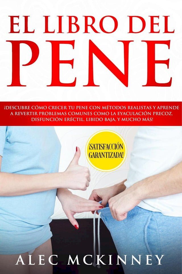  El Libro del Pene: &iexcl;Descubre C&oacute;mo Crecer tu Pene con M&eacute;todos Realistas y Aprende a Revertir Problemas Comunes como la Eyaculaci&oacute;n Precoz, Disfunci&oacute;n Er&eacute;ctil, Libido Baja y Mucho M&aacute;s!(Kobo/電子書)