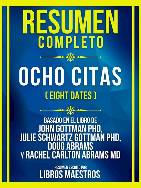 Resumen Completo - Ocho Citas (Eight Dates) - Basado En El Libro De John Gottman Phd, Julie Schwartz Gottman Phd, Doug Abrams Y Rachel Carlton Abrams Md(Kobo/電子書)