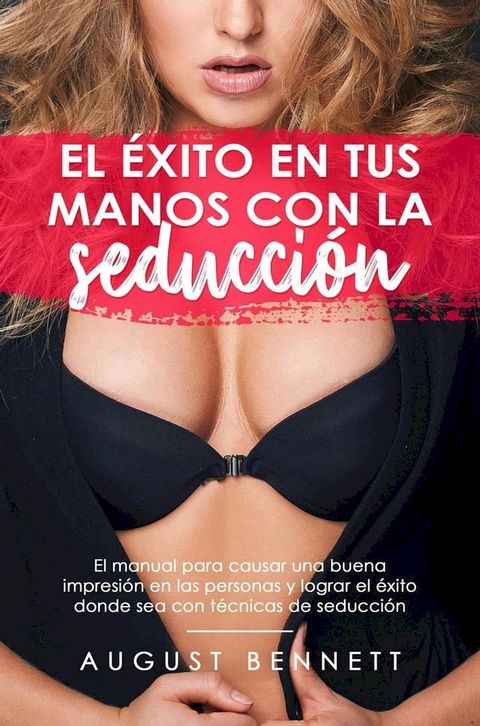 El &eacute;xito en tus manos con la seducci&oacute;n el manual para causar una buena impresi&oacute;n en las personas y lograr el &eacute;xito donde sea con t&eacute;cnicas de seducci&oacute;n(Kobo/電子書)