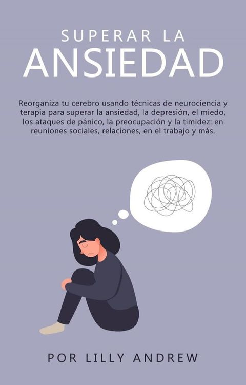 Superar la ansiedad: reconectar su cerebro usando la terapia de neurociencia para superar la depresión, el miedo, los ataques de pánico, la preocupación, la timidez: en las relaciones, en el trabajo.(Kobo/電子書)