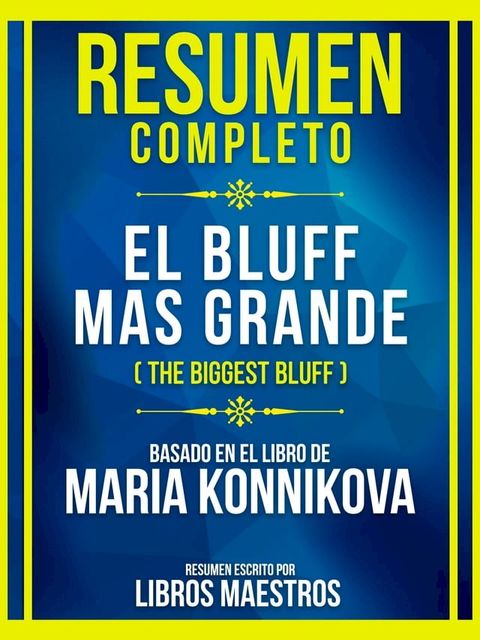 Resumen Completo - El Bluff Mas Grande (The Biggest Bluff) - Basado En El Libro De Maria Konnikova(Kobo/電子書)