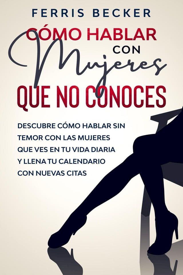  C&oacute;mo Hablar con Mujeres que no Conoces: Descubre c&oacute;mo hablar sin temor con las mujeres que ves en tu vida diaria y llena tu calendario con nuevas citas(Kobo/電子書)