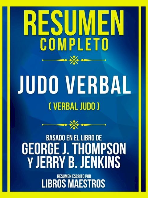 Resumen Completo - Judo Verbal (Verbal Judo) - Basado En El Libro De George J. Thompson Y Jerry B. Jenkins(Kobo/電子書)