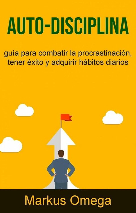 Auto-Disciplina: gu&iacute;a para combatir la procrastinaci&oacute;n, tener &eacute;xito y adquirir h&aacute;bitos diarios(Kobo/電子書)