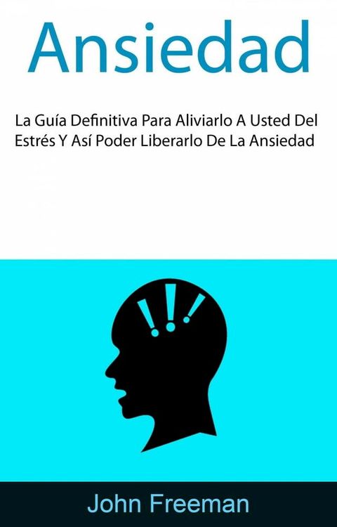 Ansiedad: La Guía Definitiva Para Aliviarlo A Usted Del Estrés Y Así Poder Liberarlo De La Ansiedad(Kobo/電子書)