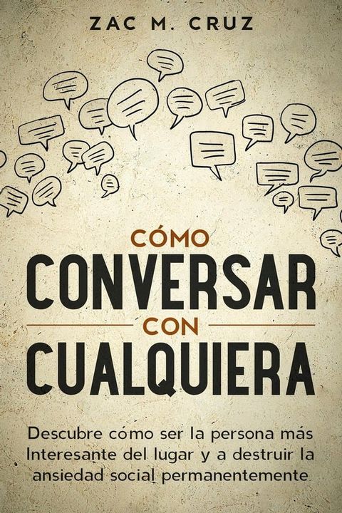 Cómo conversar con cualquiera: Descubre cómo ser la persona más interesante del lugar y a destruir la ansiedad social permanentemente(Kobo/電子書)