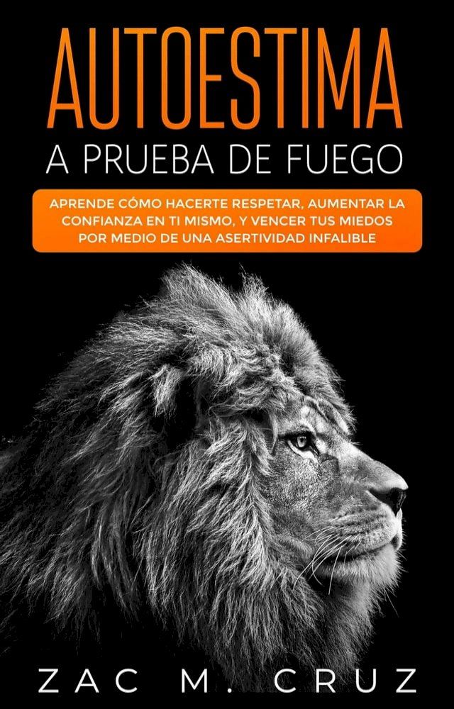  Autoestima a prueba de fuego: Aprende c&oacute;mo hacerte respetar, aumentar la confianza en ti mismo, y vencer tus miedos por medio de una asertividad infalible(Kobo/電子書)