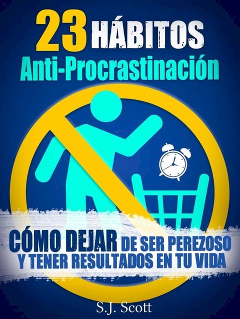 23 Hábitos Anti-Procrastinación Cómo dejar de ser perezoso y tener resultados en tu vida.(Kobo/電子書)