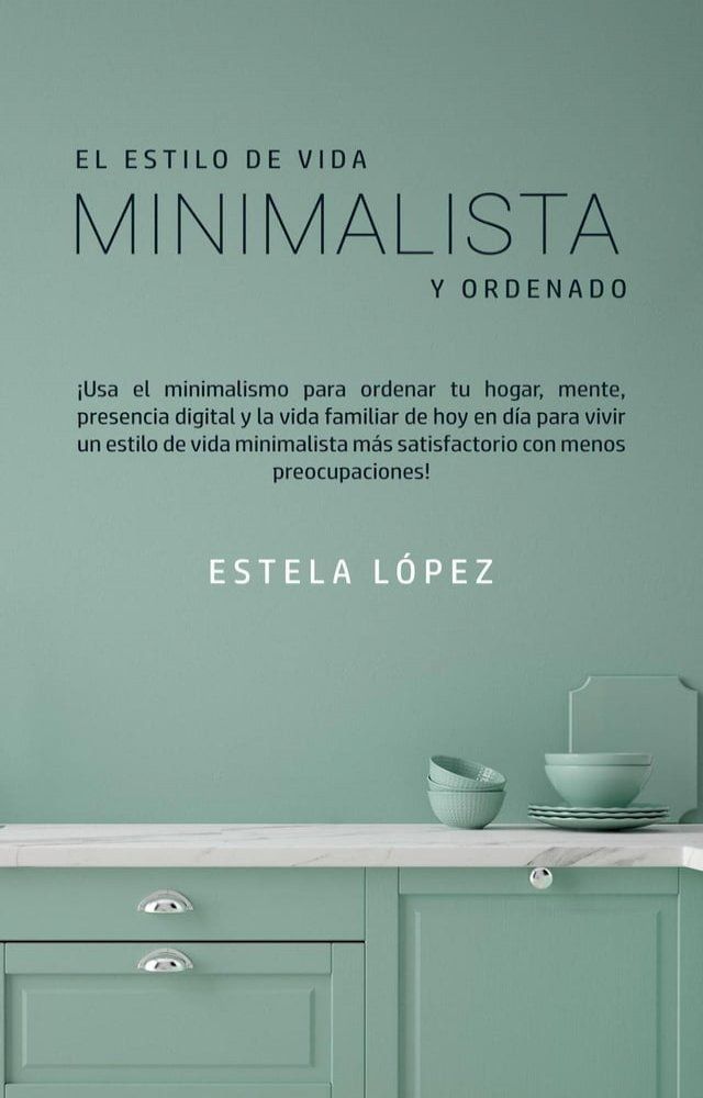  El estilo de vida minimalista y ordenado: ¡use el minimalismo para ordenar su hogar, mente, presencia digital y vida familiar hoy!(Kobo/電子書)