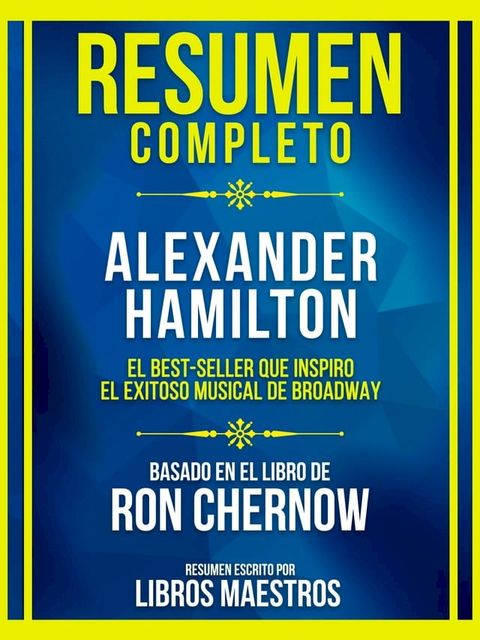 Resumen Completo - Alexander Hamilton - El Best-Seller Que Inspiro El Exitoso Musical De Broadway - Basado En El Libro De Ron Chernow(Kobo/電子書)