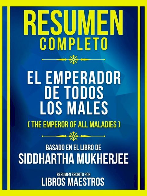 Resumen Completo - El Emperador De Todos Los Males (The Emperor Of All Maladies) - Basado En El Libro De Siddhartha Mukherjee(Kobo/電子書)