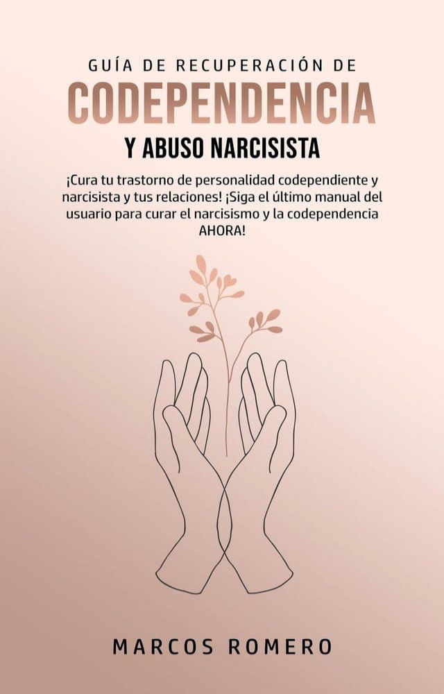  Guía de Recuperación de Codependencia y Abuso Narcisista: ¡Cura tu trastorno de personalidad codependiente y narcisista y tus relaciones!(Kobo/電子書)