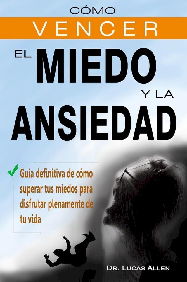  Cómo vencer el miedo y la ansiedad - Guía definitiva de cómo superar tus miedos para disfrutar plenamente de tu vida(Kobo/電子書)